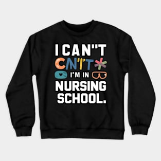 I Can'T I'M In Nursing School Student Nurse Crewneck Sweatshirt